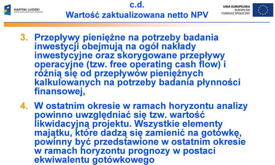 free operating cash flow) i różnią się od przepływów pieniężnych kalkulowanych na potrzeby badania płynności finansowej, 4.