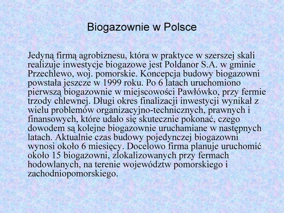 Długi okres finalizacji inwestycji wynikał z wielu problemów organizacyjno-technicznych, prawnych i finansowych, które udało się skutecznie pokonać, czego dowodem są kolejne biogazownie