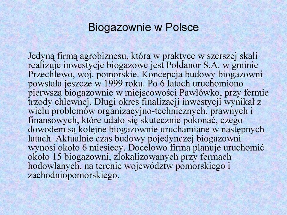 Długi okres finalizacji inwestycji wynikał z wielu problemów organizacyjno-technicznych, prawnych i finansowych, które udało się skutecznie pokonać, czego dowodem są kolejne biogazownie