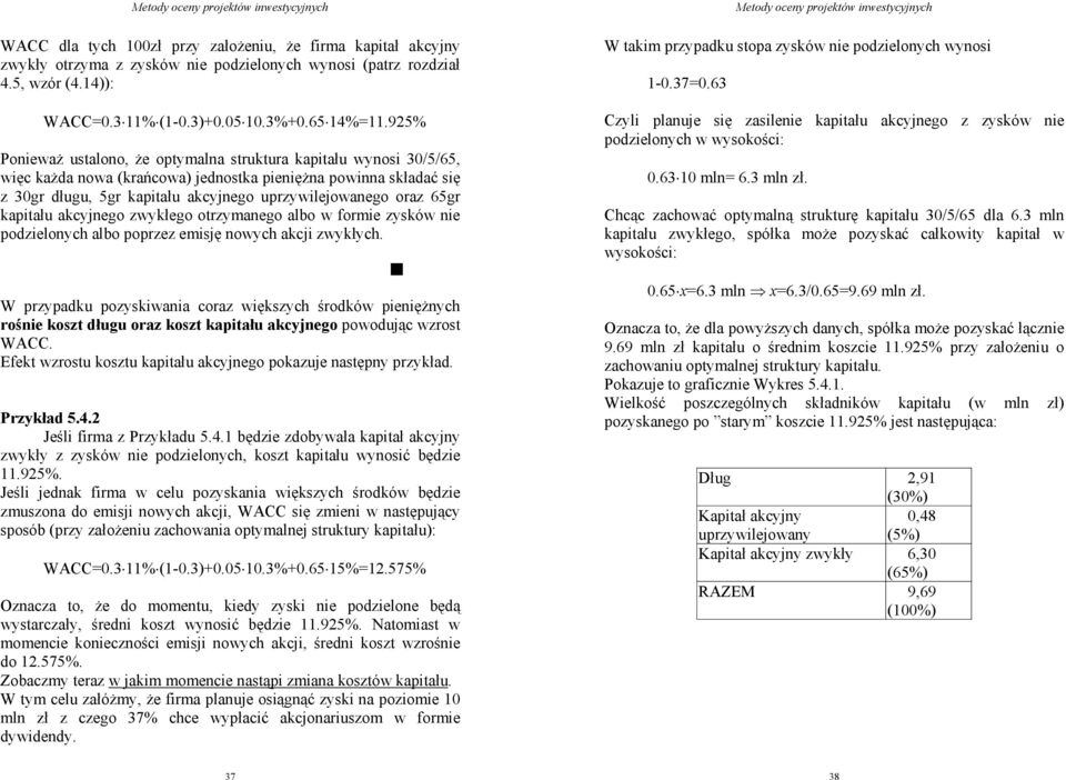 95% Poieważ ustaloo, że optymala struktura kapitału wyosi 30/5/65, więc każda owa (krańcowa) jedostka pieięża powia składać się z 30r dłuu, 5r kapitału akcyjeo uprzywilejowaeo oraz 65r kapitału