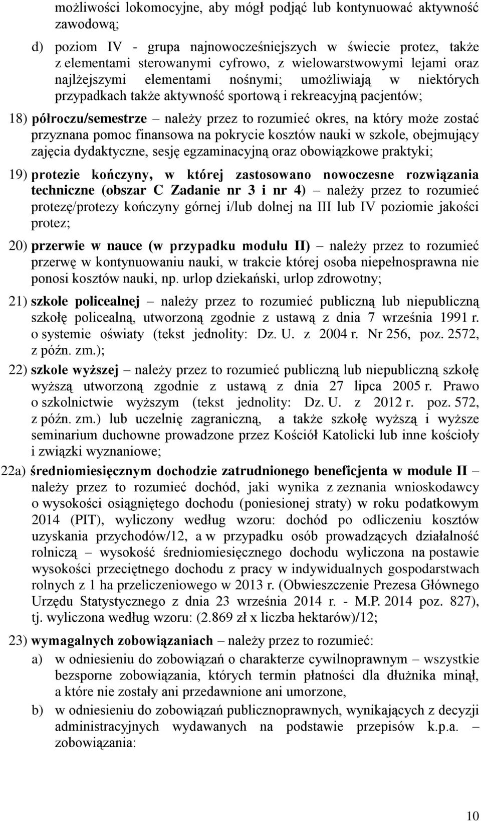 może zostać przyznana pomoc finansowa na pokrycie kosztów nauki w szkole, obejmujący zajęcia dydaktyczne, sesję egzaminacyjną oraz obowiązkowe praktyki; 19) protezie kończyny, w której zastosowano