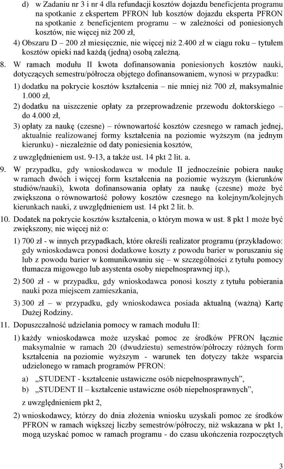 W ramach modułu II kwota dofinansowania poniesionych kosztów nauki, dotyczących semestru/półrocza objętego dofinansowaniem, wynosi w przypadku: 1) dodatku na pokrycie kosztów kształcenia nie mniej