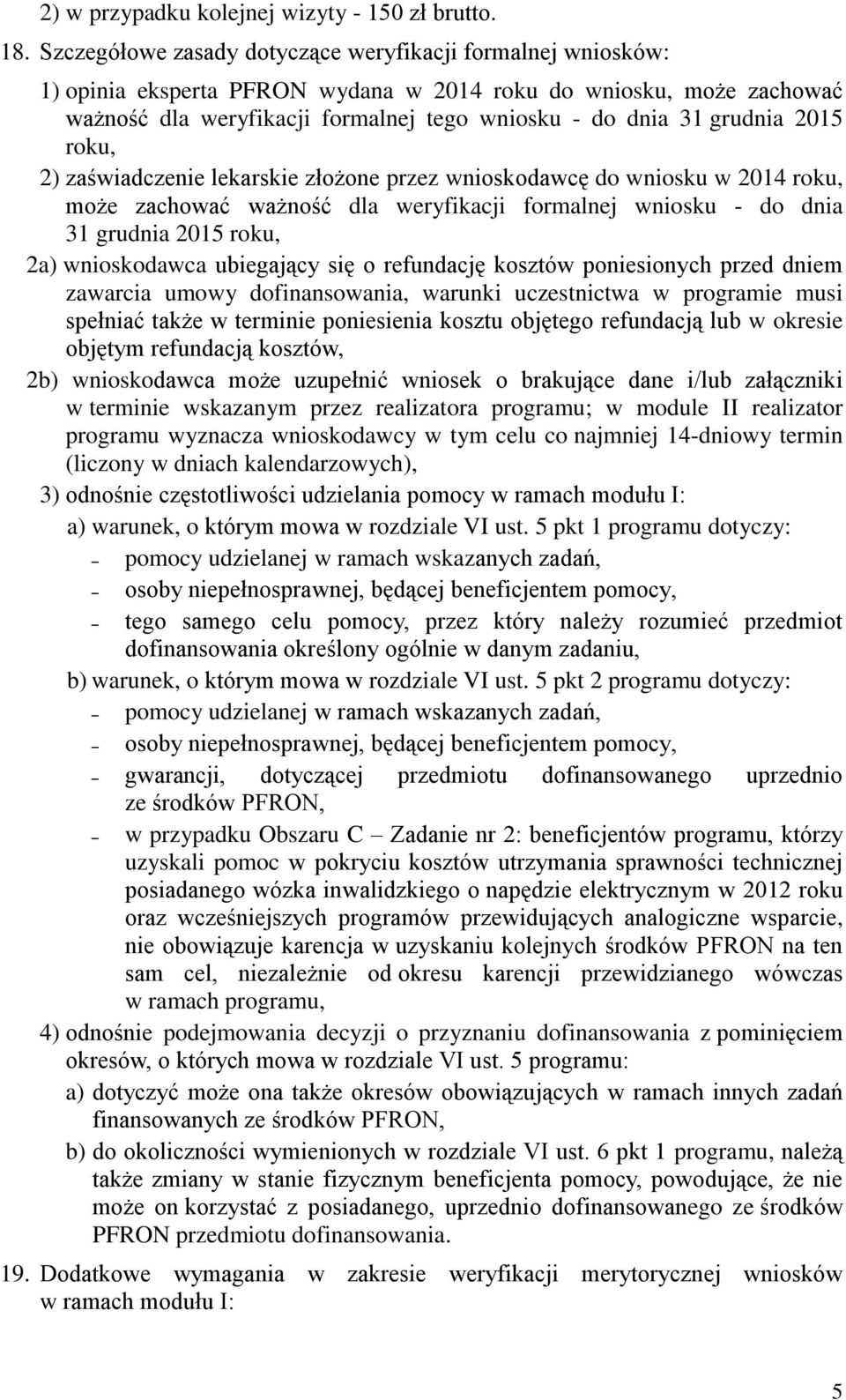 2015 roku, 2) zaświadczenie lekarskie złożone przez wnioskodawcę do wniosku w 2014 roku, może zachować ważność dla weryfikacji formalnej wniosku - do dnia 31 grudnia 2015 roku, 2a) wnioskodawca