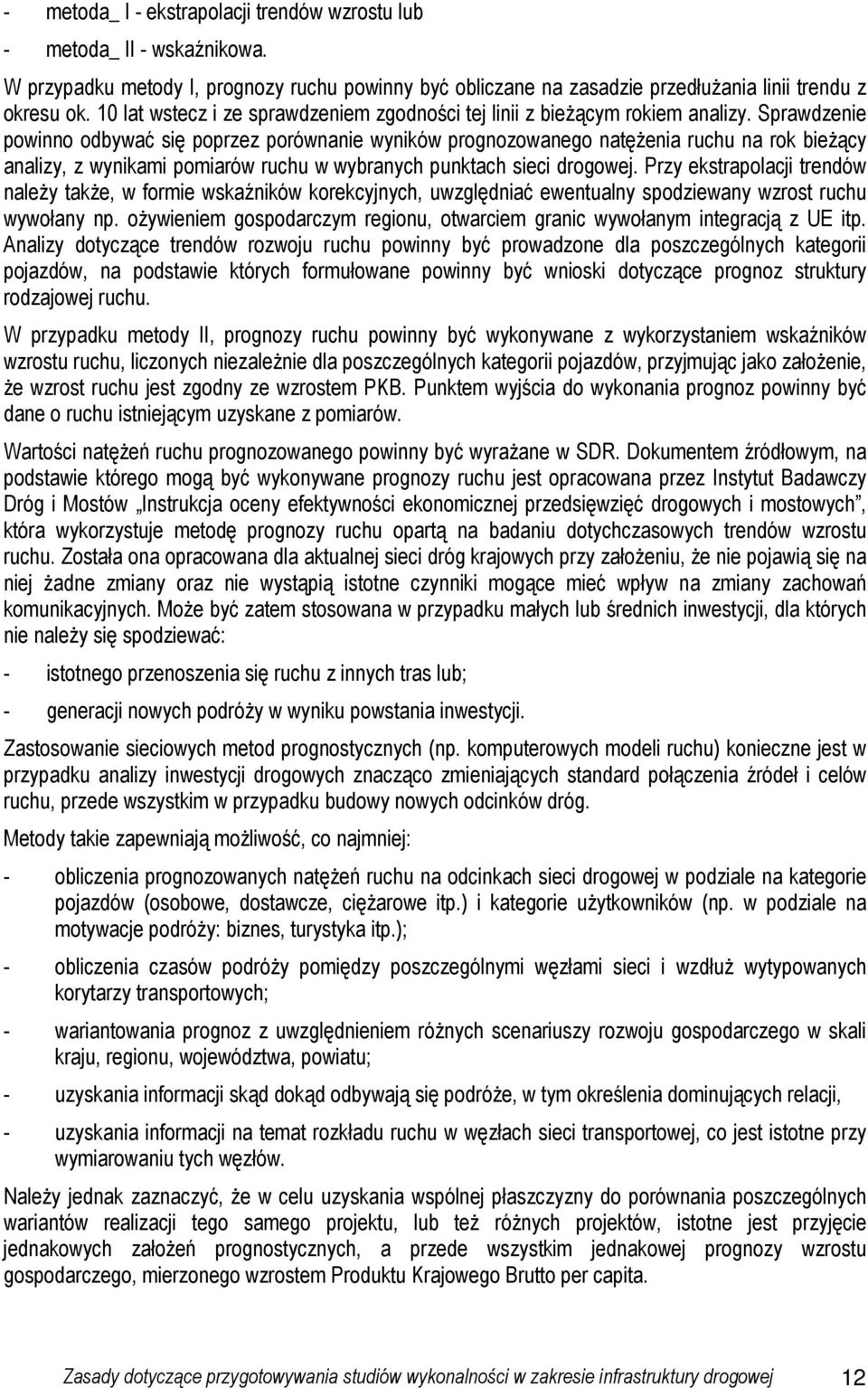 Sprawdzenie powinno odbywać się poprzez porównanie wyników prognozowanego natęŝenia ruchu na rok bieŝący analizy, z wynikami pomiarów ruchu w wybranych punktach sieci drogowej.