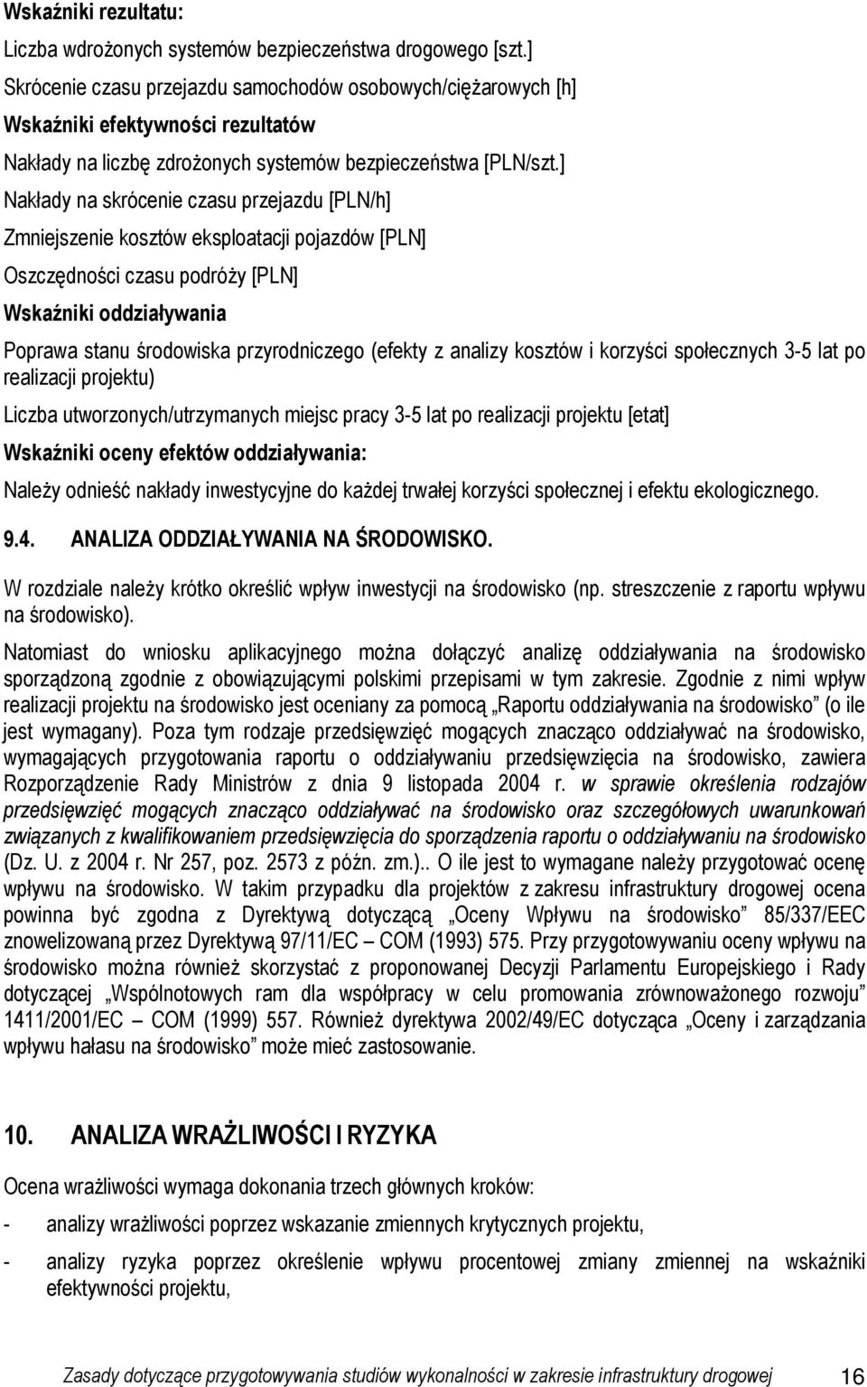 ] Nakłady na skrócenie czasu przejazdu [PLN/h] Zmniejszenie kosztów eksploatacji pojazdów [PLN] Oszczędności czasu podróŝy [PLN] Wskaźniki oddziaływania Poprawa stanu środowiska przyrodniczego