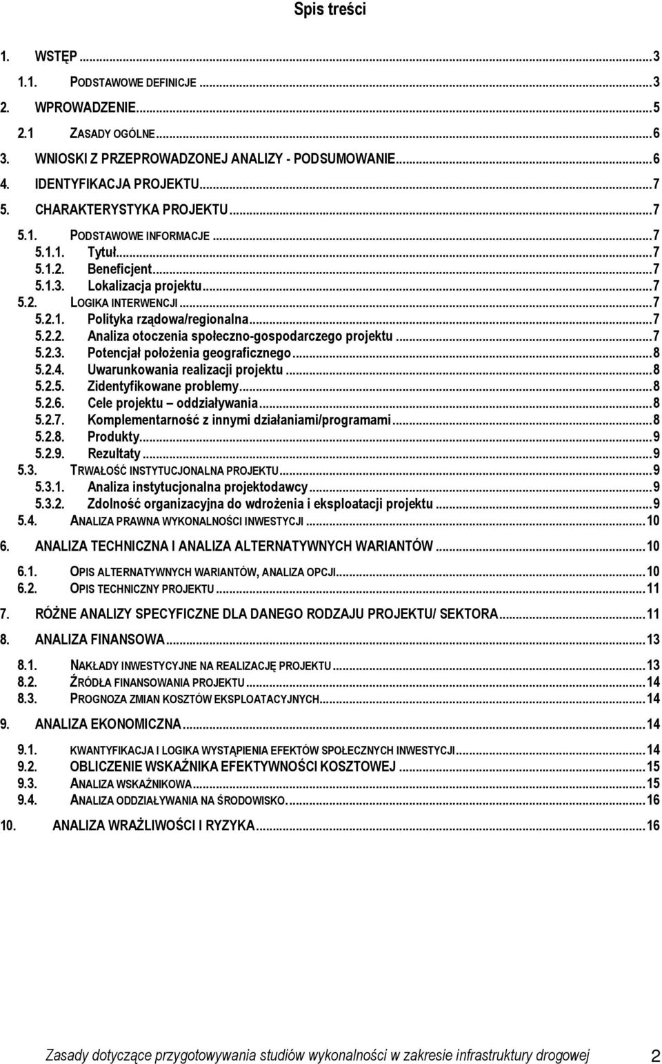 ..7 5.2.3. Potencjał połoŝenia geograficznego...8 5.2.4. Uwarunkowania realizacji projektu...8 5.2.5. Zidentyfikowane problemy...8 5.2.6. Cele projektu oddziaływania...8 5.2.7. Komplementarność z innymi działaniami/programami.