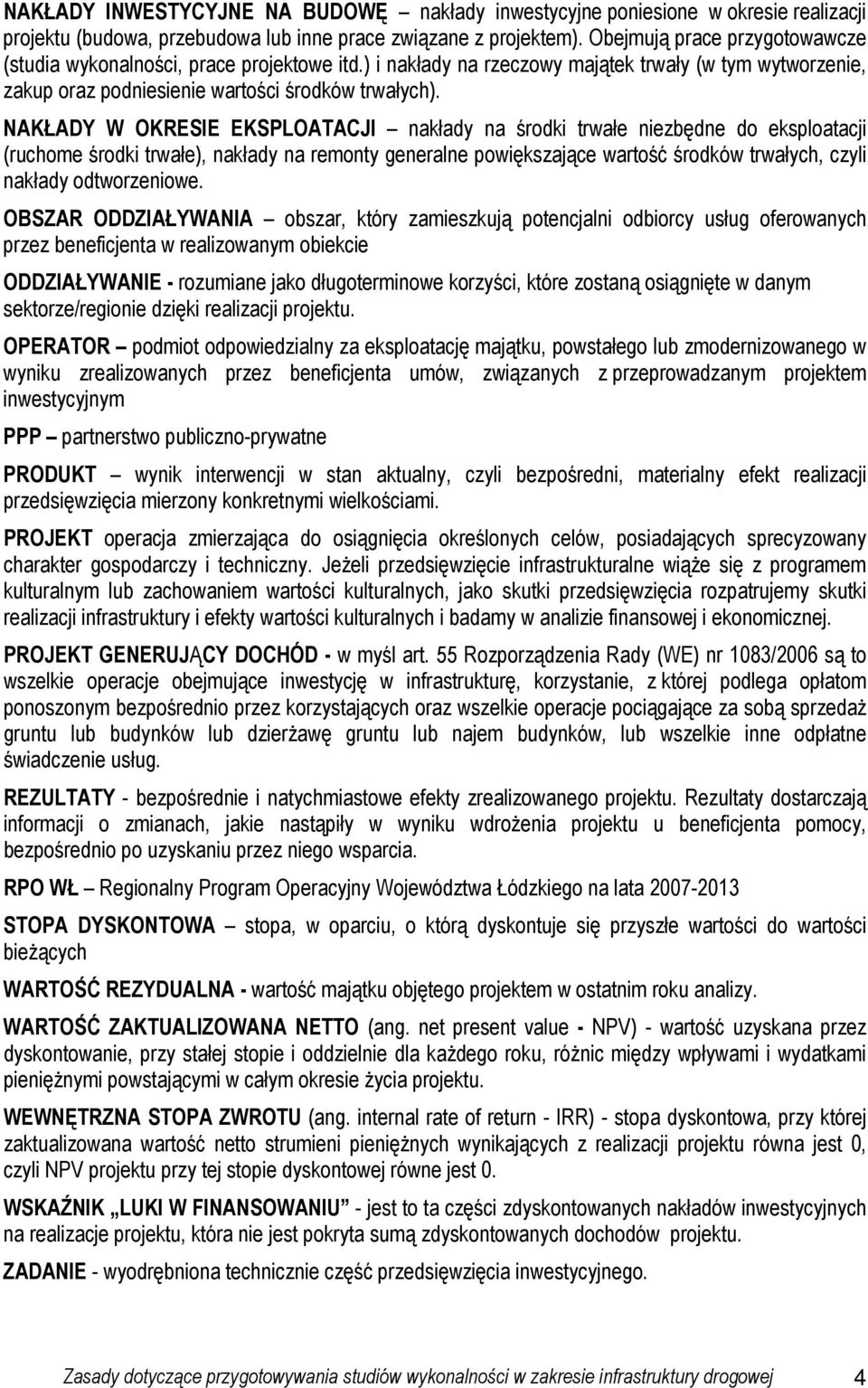 NAKŁADY W OKRESIE EKSPLOATACJI nakłady na środki trwałe niezbędne do eksploatacji (ruchome środki trwałe), nakłady na remonty generalne powiększające wartość środków trwałych, czyli nakłady