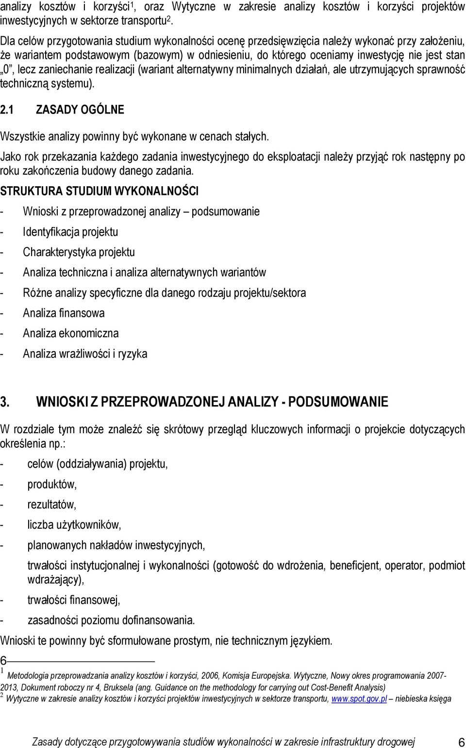 lecz zaniechanie realizacji (wariant alternatywny minimalnych działań, ale utrzymujących sprawność techniczną systemu). 2.1 ZASADY OGÓLNE Wszystkie analizy powinny być wykonane w cenach stałych.