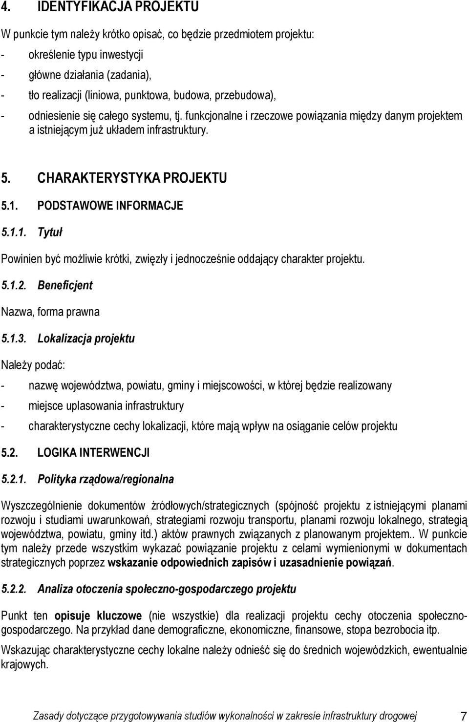 PODSTAWOWE INFORMACJE 5.1.1. Tytuł Powinien być moŝliwie krótki, zwięzły i jednocześnie oddający charakter projektu. 5.1.2. Beneficjent Nazwa, forma prawna 5.1.3.