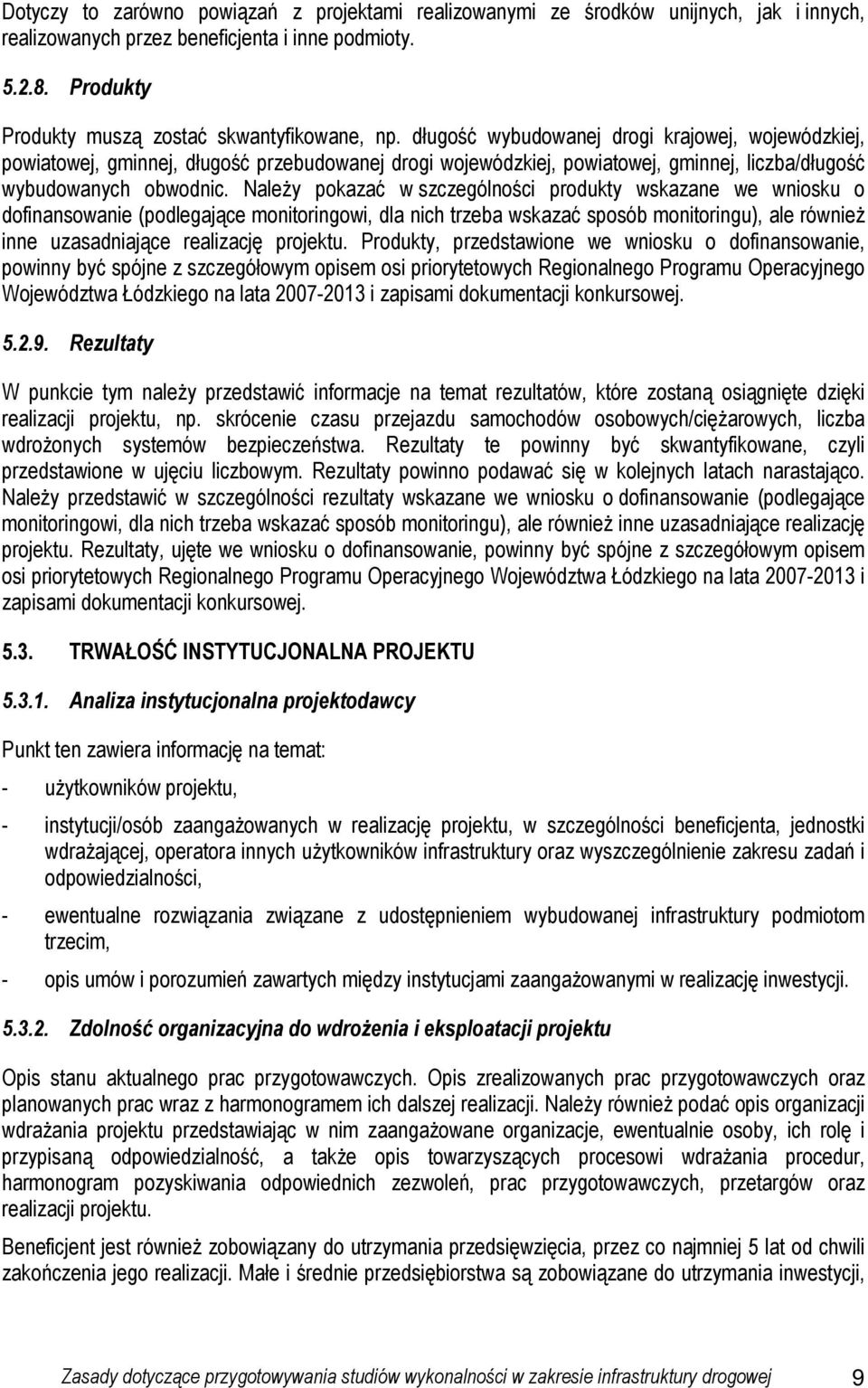 NaleŜy pokazać w szczególności produkty wskazane we wniosku o dofinansowanie (podlegające monitoringowi, dla nich trzeba wskazać sposób monitoringu), ale równieŝ inne uzasadniające realizację