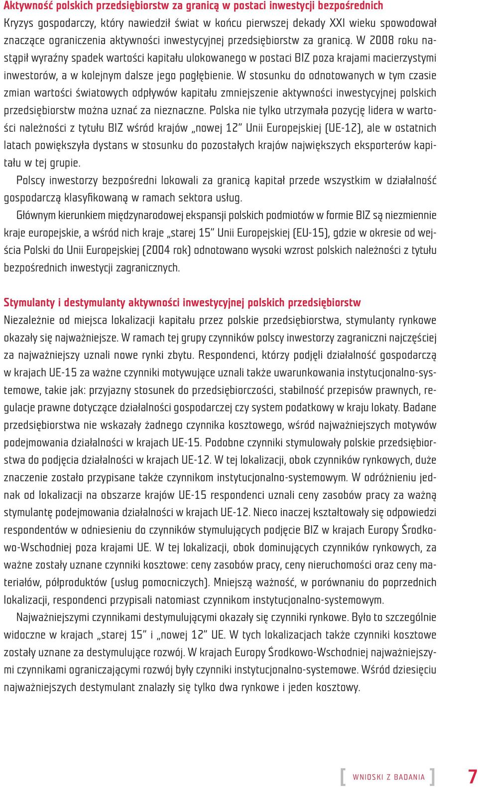 W 2008 roku nastąpił wyraźny spadek wartości kapitału ulokowanego w postaci BIZ poza krajami macierzystymi inwestorów, a w kolejnym dalsze jego pogłębienie.