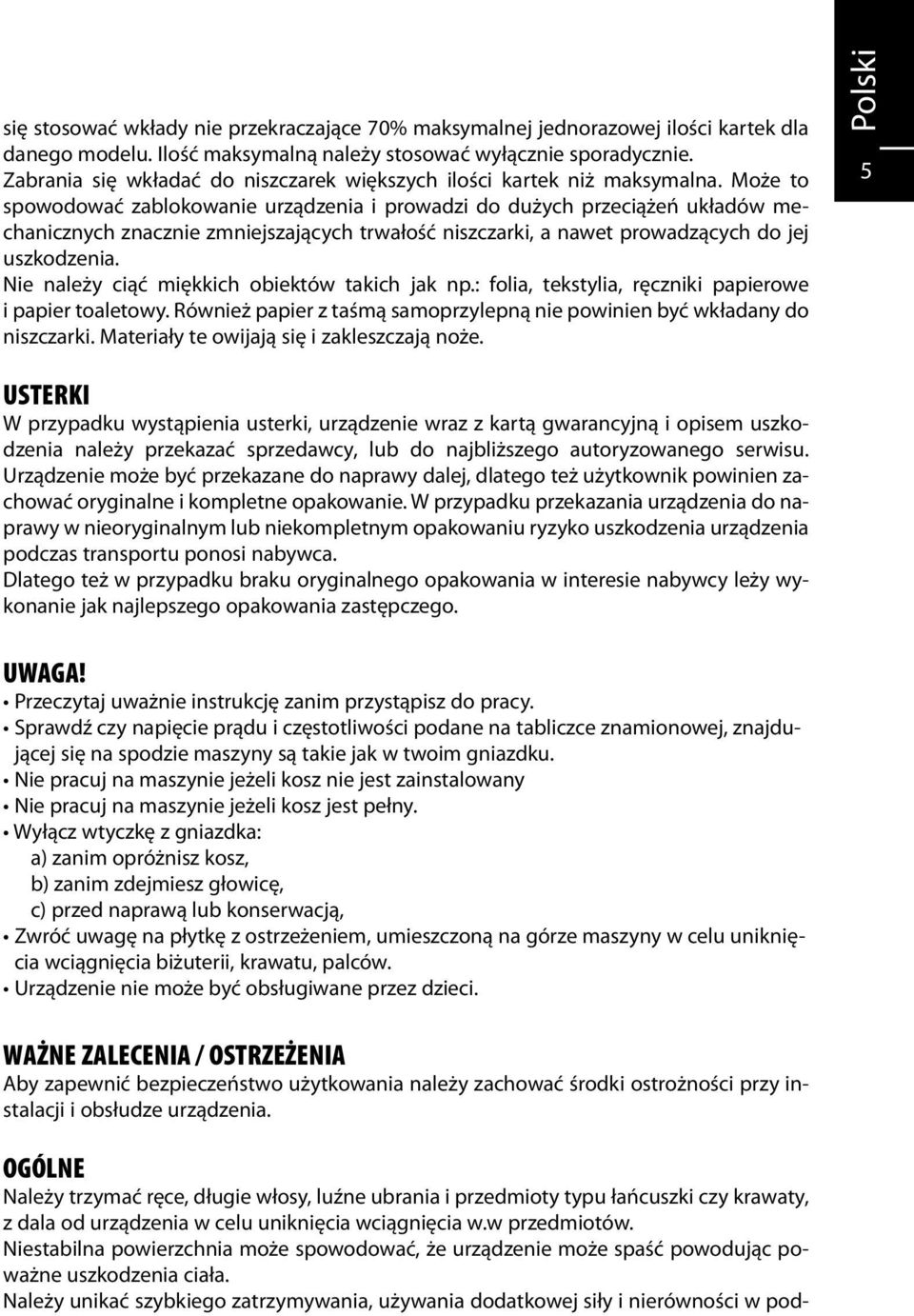 Może to spowodować zablokowanie urządzenia i prowadzi do dużych przeciążeń układów mechanicznych znacznie zmniejszających trwałość niszczarki, a nawet prowadzących do jej uszkodzenia.