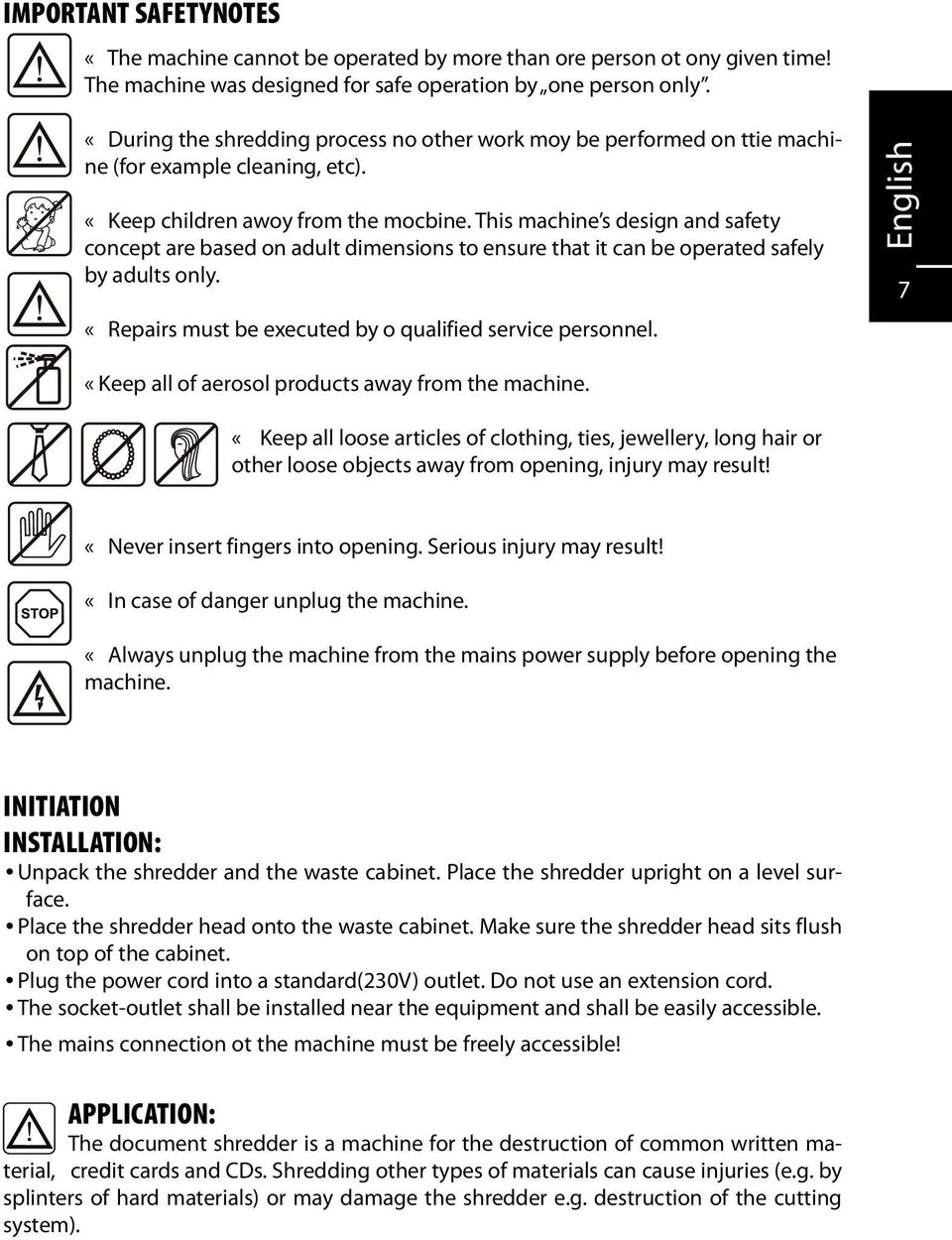 «Keep all of aerosol products away from the machine. «Keep all loose articles of clothing, ties, jewellery, long hair or other loose objects away from opening, injury may result!