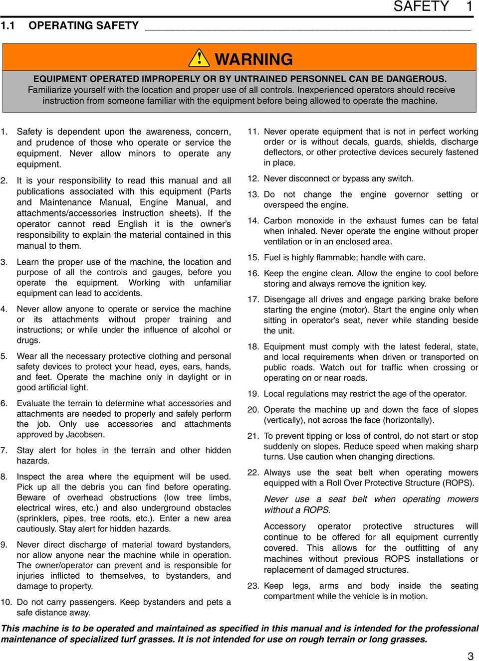 Safety is dependent upon the awareness, concern, and prudence of those who operate or service the equipment. Never allow minors to operate any equipment. 2.