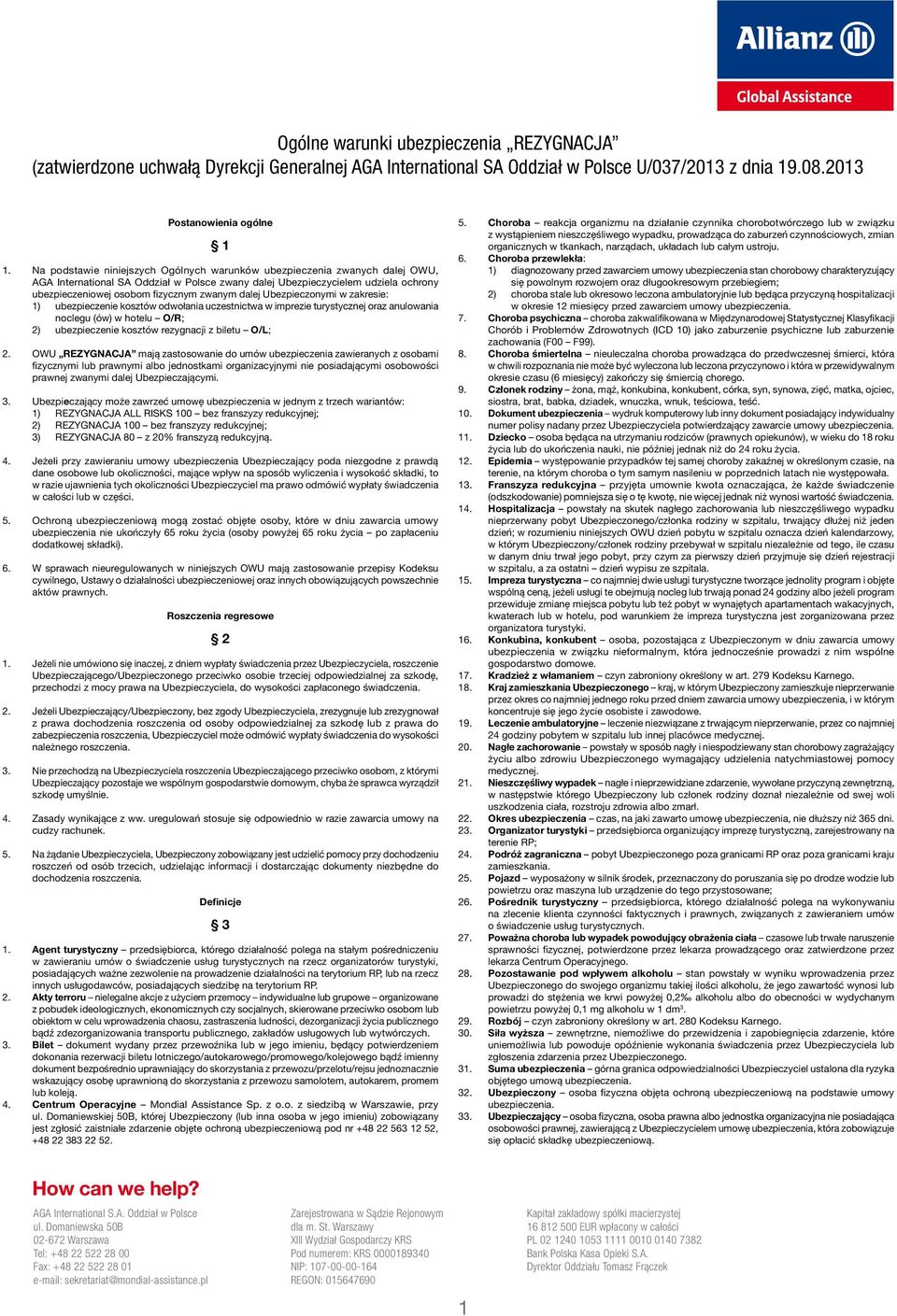dalej Ubezpieczonymi w zakresie: 1) ubezpieczenie kosztów odwołania uczestnictwa w imprezie turystycznej oraz anulowania noclegu (ów) w hotelu O/R; 2) ubezpieczenie kosztów rezygnacji z biletu O/L; 2.