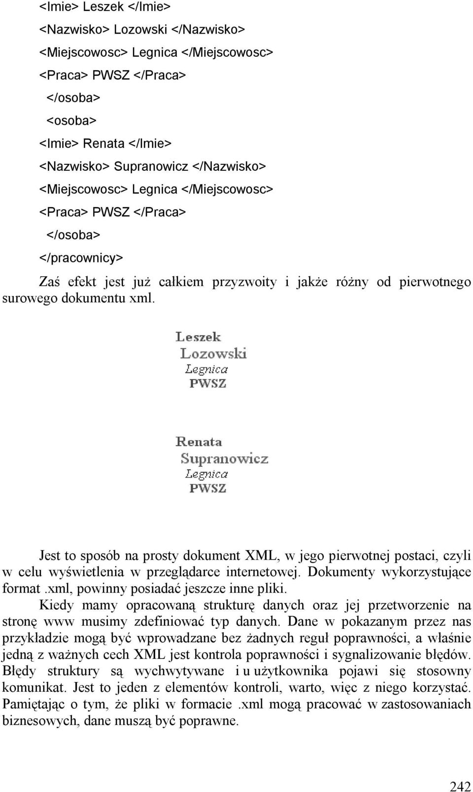 Jest to sposób na prosty dokument XML, w jego pierwotnej postaci, czyli w celu wyświetlenia w przeglądarce internetowej. Dokumenty wykorzystujące format.xml, powinny posiadać jeszcze inne pliki.