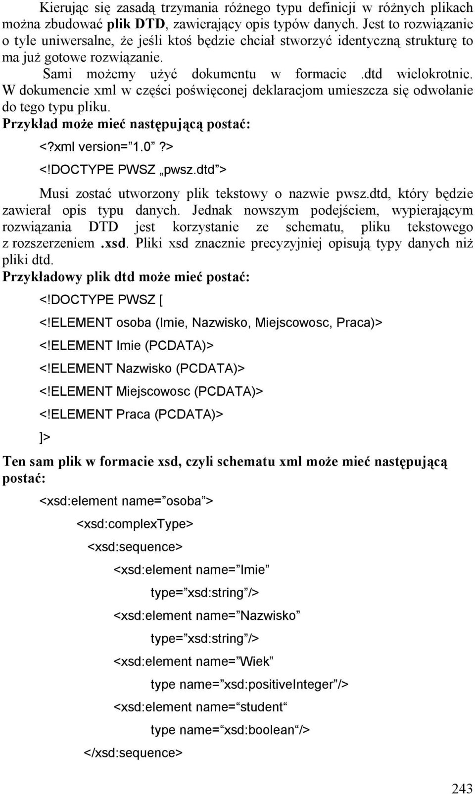 W dokumencie xml w części poświęconej deklaracjom umieszcza się odwołanie do tego typu pliku. Przykład może mieć następującą postać: <?xml version= 1.0?> <!DOCTYPE PWSZ pwsz.