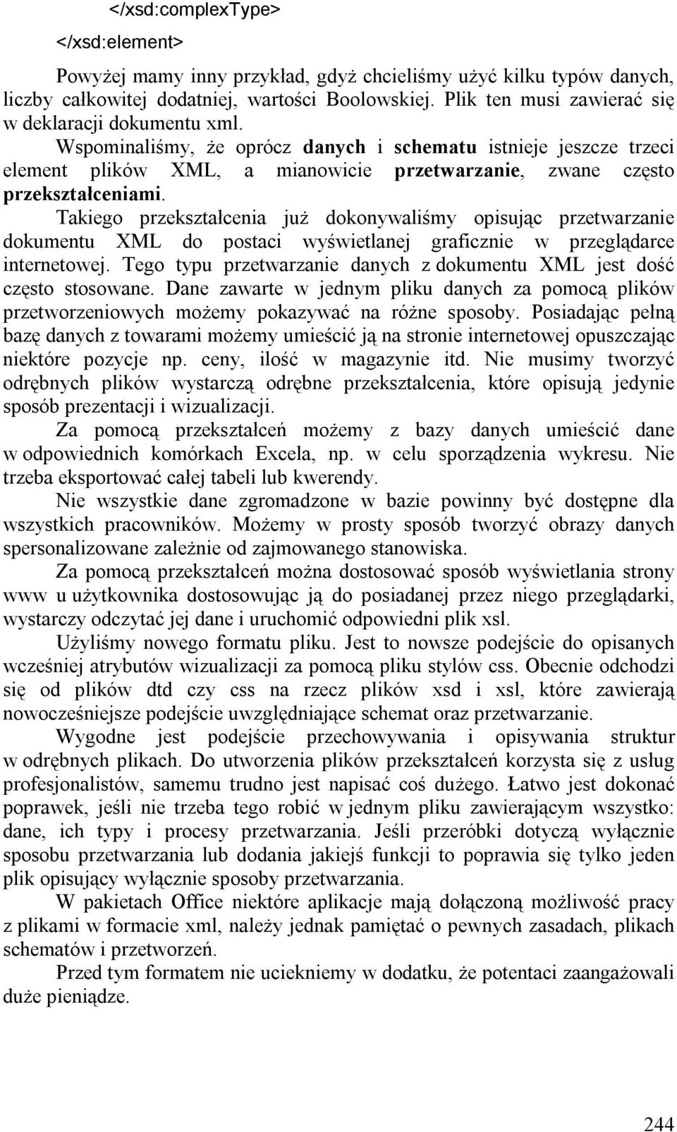 Wspominaliśmy, że oprócz danych i schematu istnieje jeszcze trzeci element plików XML, a mianowicie przetwarzanie, zwane często przekształceniami.