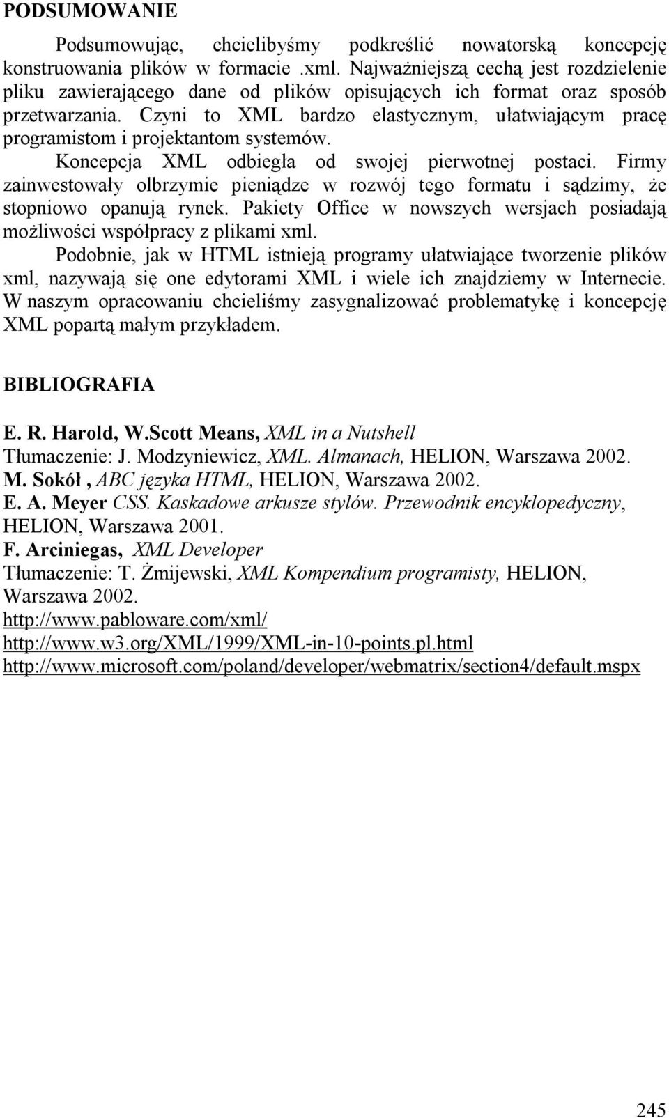Czyni to XML bardzo elastycznym, ułatwiającym pracę programistom i projektantom systemów. Koncepcja XML odbiegła od swojej pierwotnej postaci.