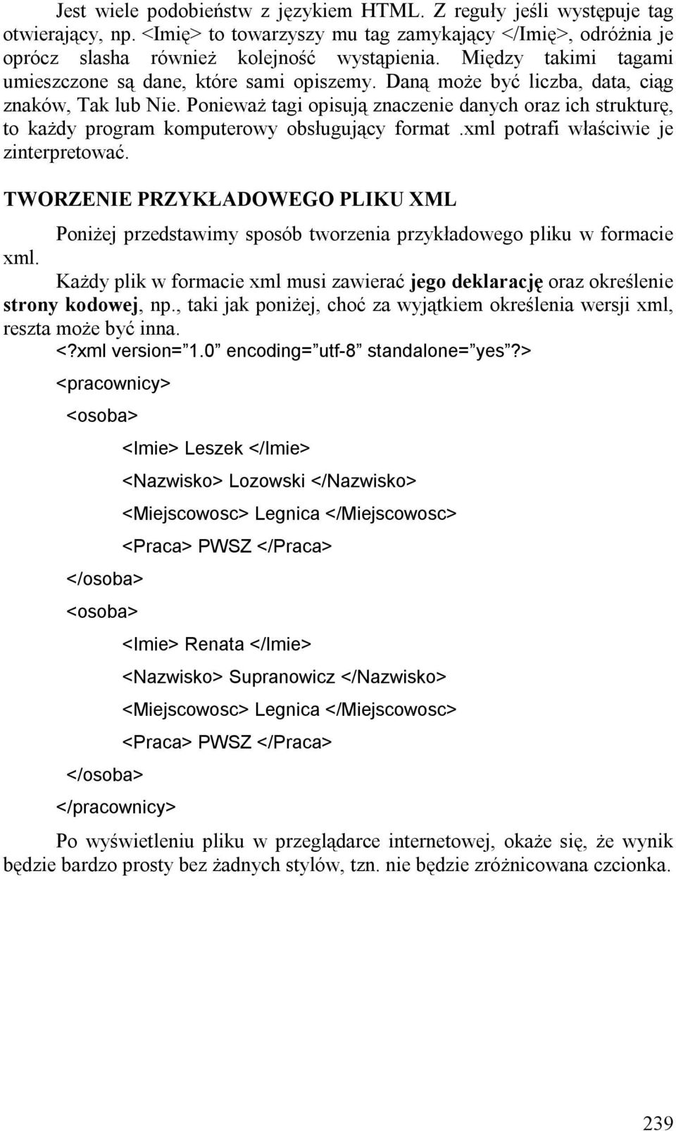 Ponieważ tagi opisują znaczenie danych oraz ich strukturę, to każdy program komputerowy obsługujący format.xml potrafi właściwie je zinterpretować.