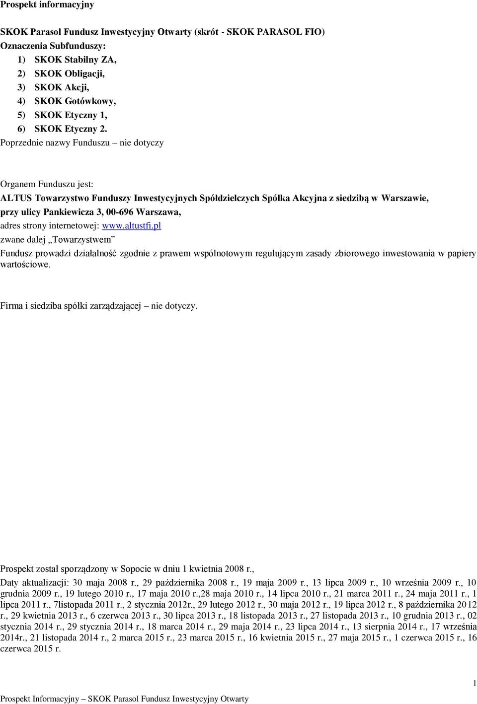 Poprzednie nazwy Funduszu nie dotyczy Organem Funduszu jest: ALTUS Towarzystwo Funduszy Inwestycyjnych Spółdzielczych Spółka Akcyjna z siedzibą w Warszawie, przy ulicy Pankiewicza 3, 00-696 Warszawa,