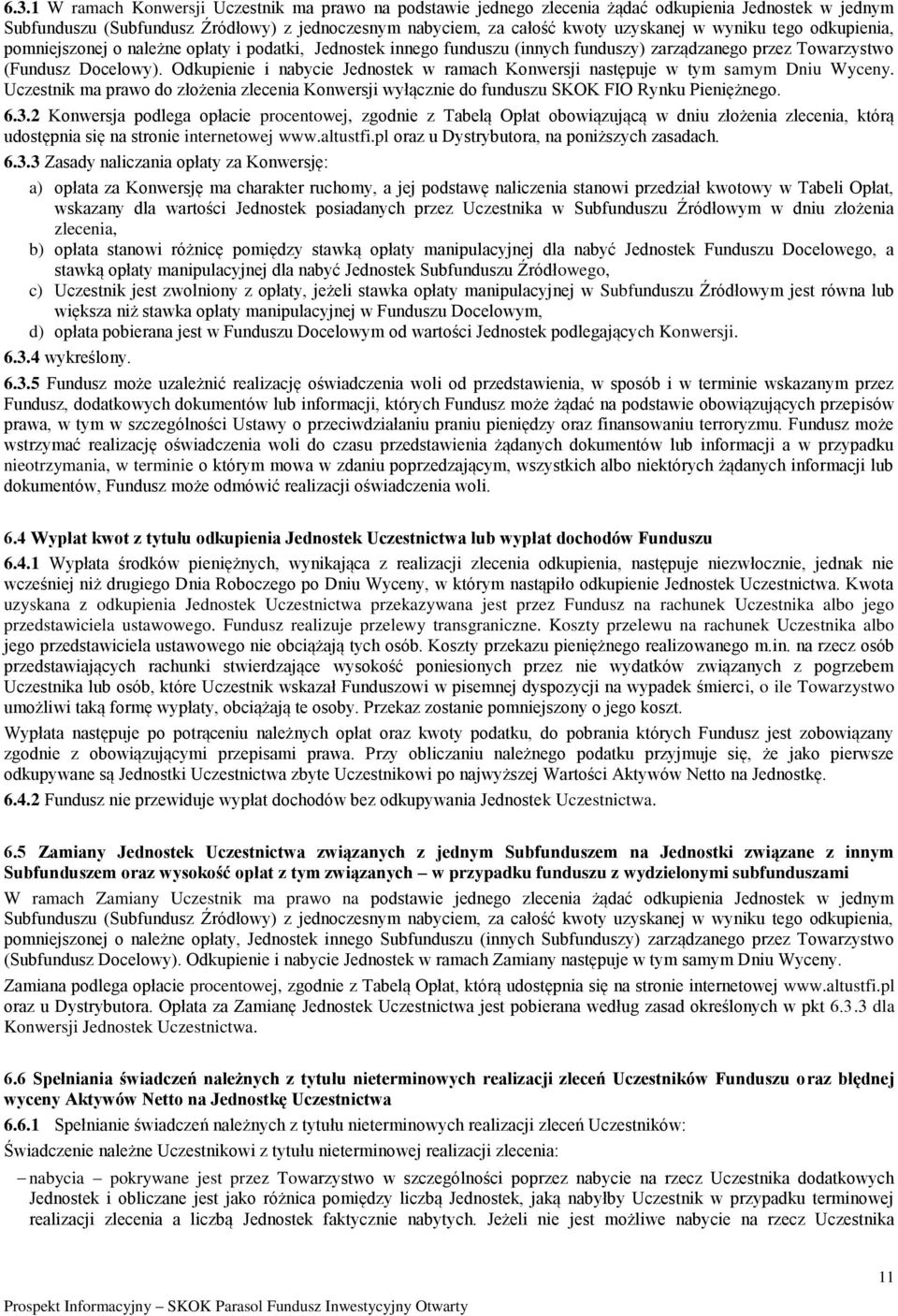 Odkupienie i nabycie Jednostek w ramach Konwersji następuje w tym samym Dniu Wyceny. Uczestnik ma prawo do złożenia zlecenia Konwersji wyłącznie do funduszu SKOK FIO Rynku Pieniężnego. 6.3.