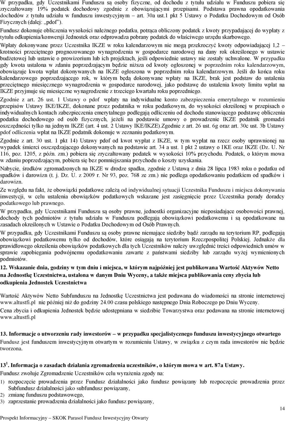 Fundusz dokonuje obliczenia wysokości należnego podatku, potrąca obliczony podatek z kwoty przypadającej do wypłaty z tytułu odkupienia/konwersji Jednostek oraz odprowadza pobrany podatek do