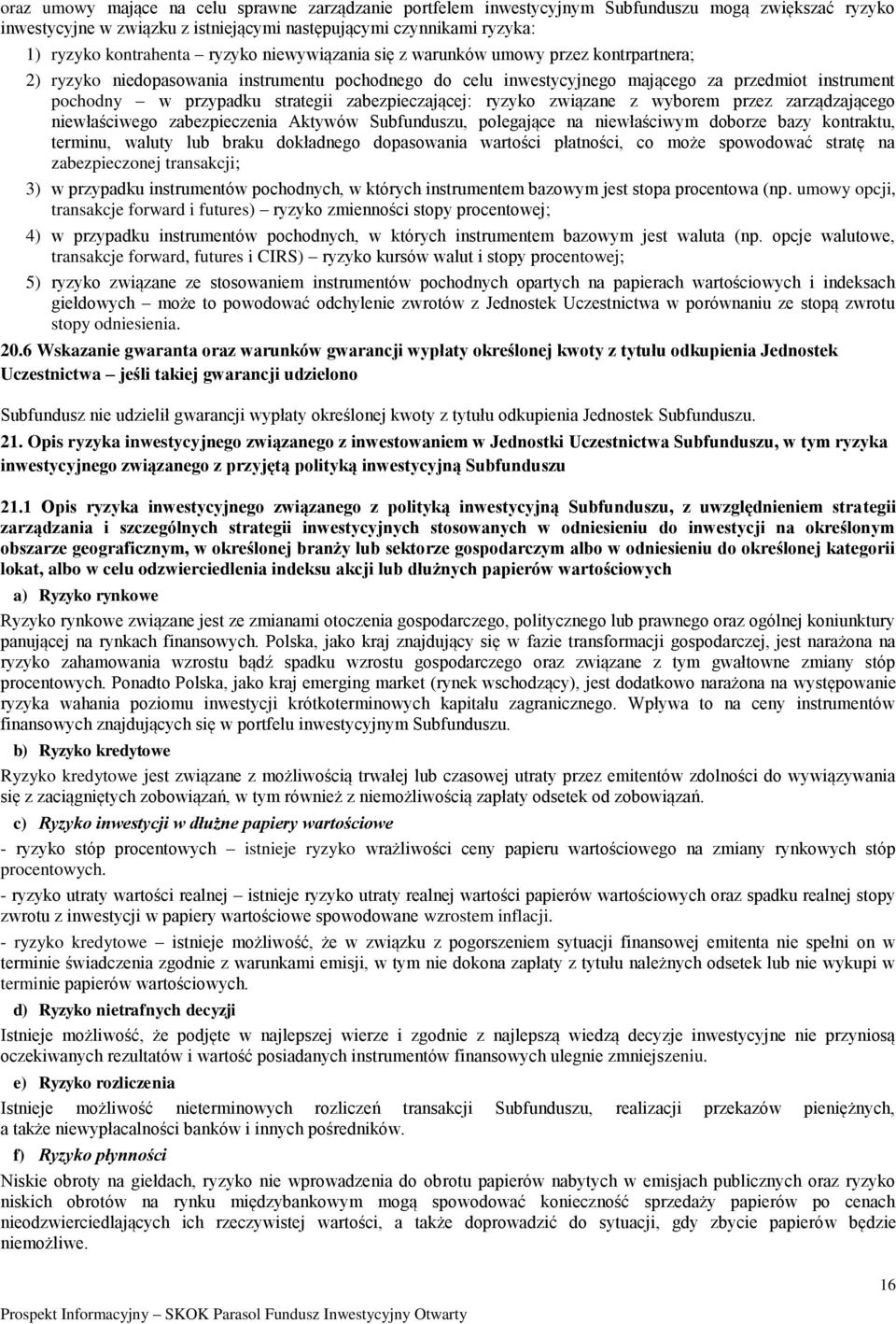 zabezpieczającej: ryzyko związane z wyborem przez zarządzającego niewłaściwego zabezpieczenia Aktywów Subfunduszu, polegające na niewłaściwym doborze bazy kontraktu, terminu, waluty lub braku