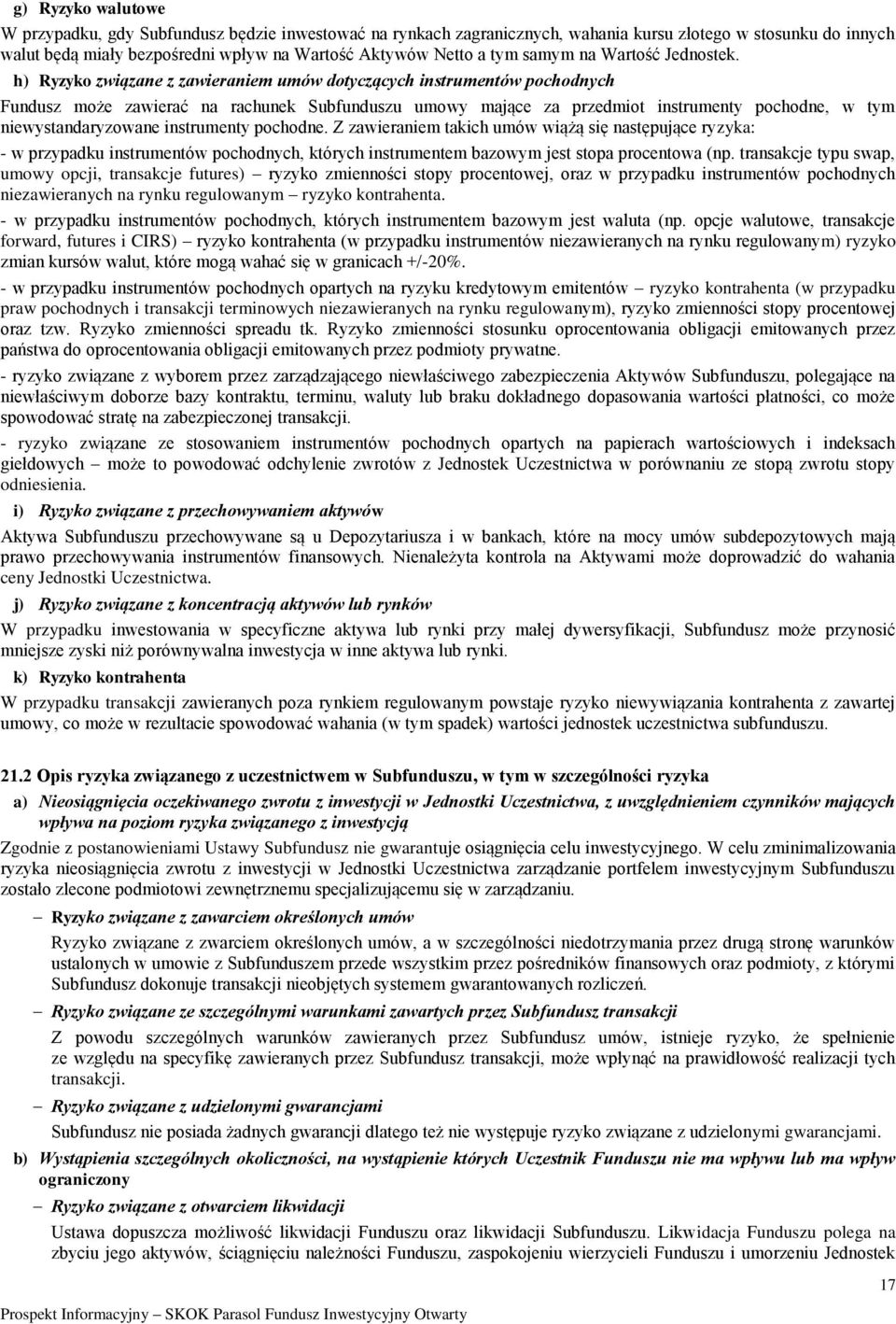 h) Ryzyko związane z zawieraniem umów dotyczących instrumentów pochodnych Fundusz może zawierać na rachunek Subfunduszu umowy mające za przedmiot instrumenty pochodne, w tym niewystandaryzowane