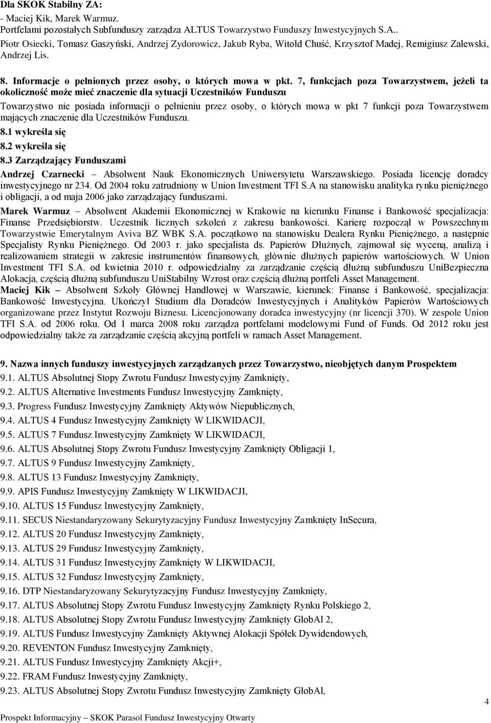 7, funkcjach poza Towarzystwem, jeżeli ta okoliczność może mieć znaczenie dla sytuacji Uczestników Funduszu Towarzystwo nie posiada informacji o pełnieniu przez osoby, o których mowa w pkt 7 funkcji