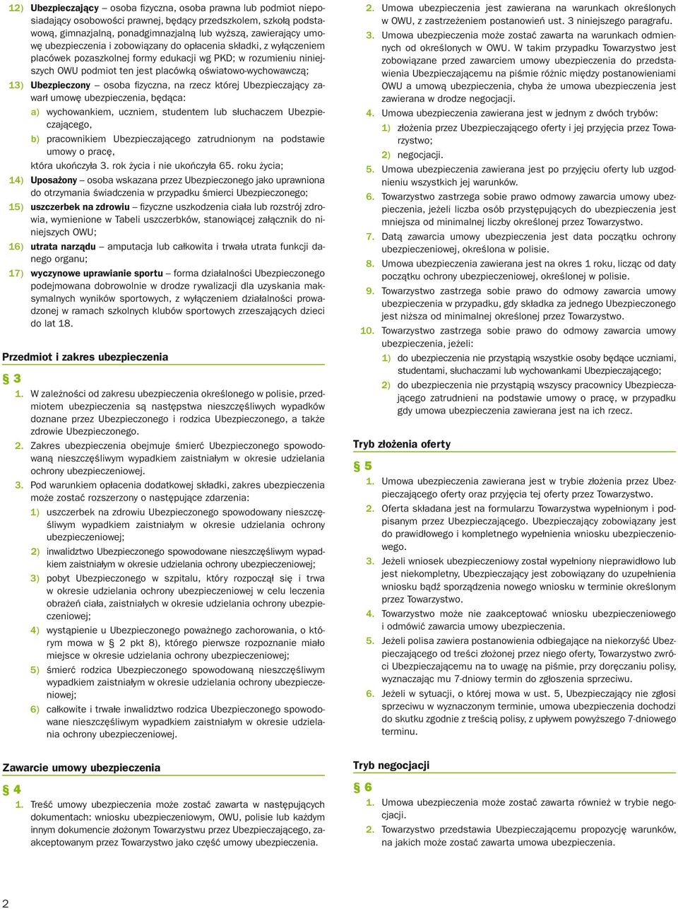 Ubezpieczony osoba fi zyczna, na rzecz której Ubezpieczający zawarł umowę ubezpieczenia, będąca: a) wychowankiem, uczniem, studentem lub słuchaczem Ubezpieczającego, b) pracownikiem Ubezpieczającego