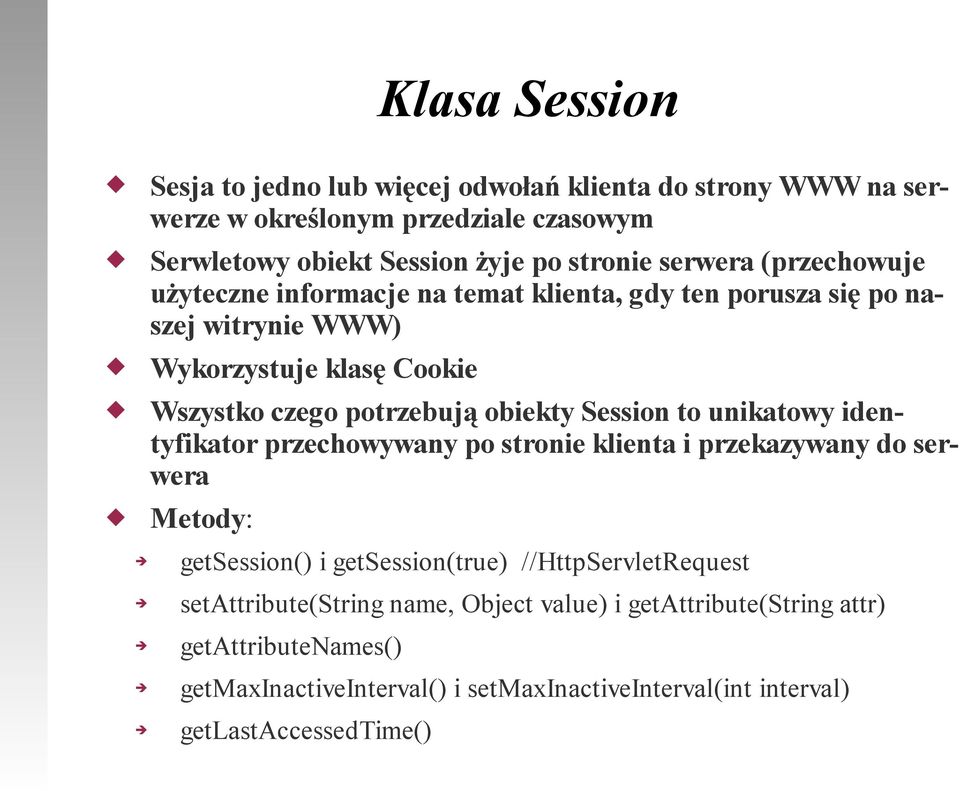 obiekty Session to unikatowy identyfikator przechowywany po stronie klienta i przekazywany do serwera Metody: getsession() i getsession(true) //HttpServletRequest