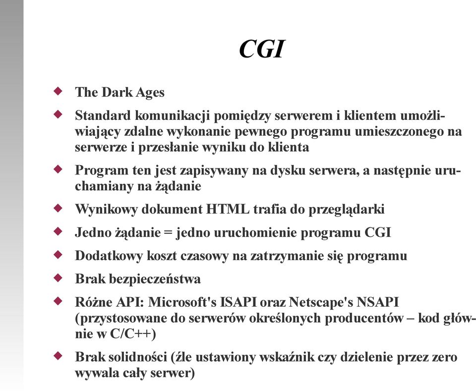 żądanie = jedno uruchomienie programu CGI Dodatkowy koszt czasowy na zatrzymanie się programu Brak bezpieczeństwa Różne API: Microsoft's ISAPI oraz