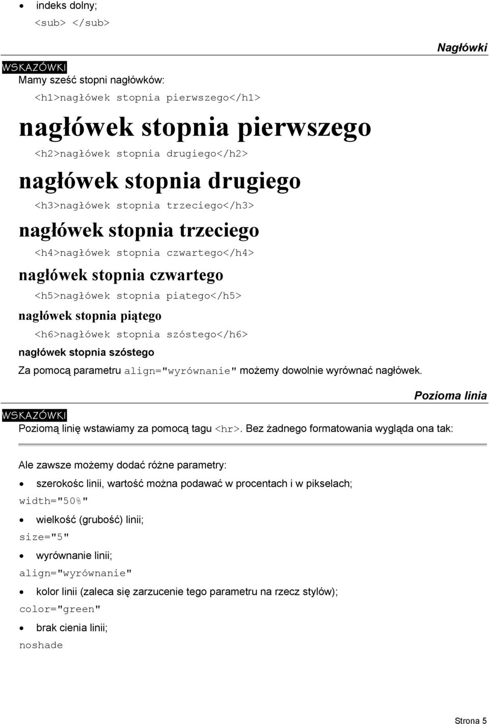 stopnia szóstego</h6> nagłówek stopnia szóstego Za pomocą parametru align="wyrównanie" możemy dowolnie wyrównać nagłówek. Pozioma linia Poziomą linię wstawiamy za pomocą tagu <hr>.