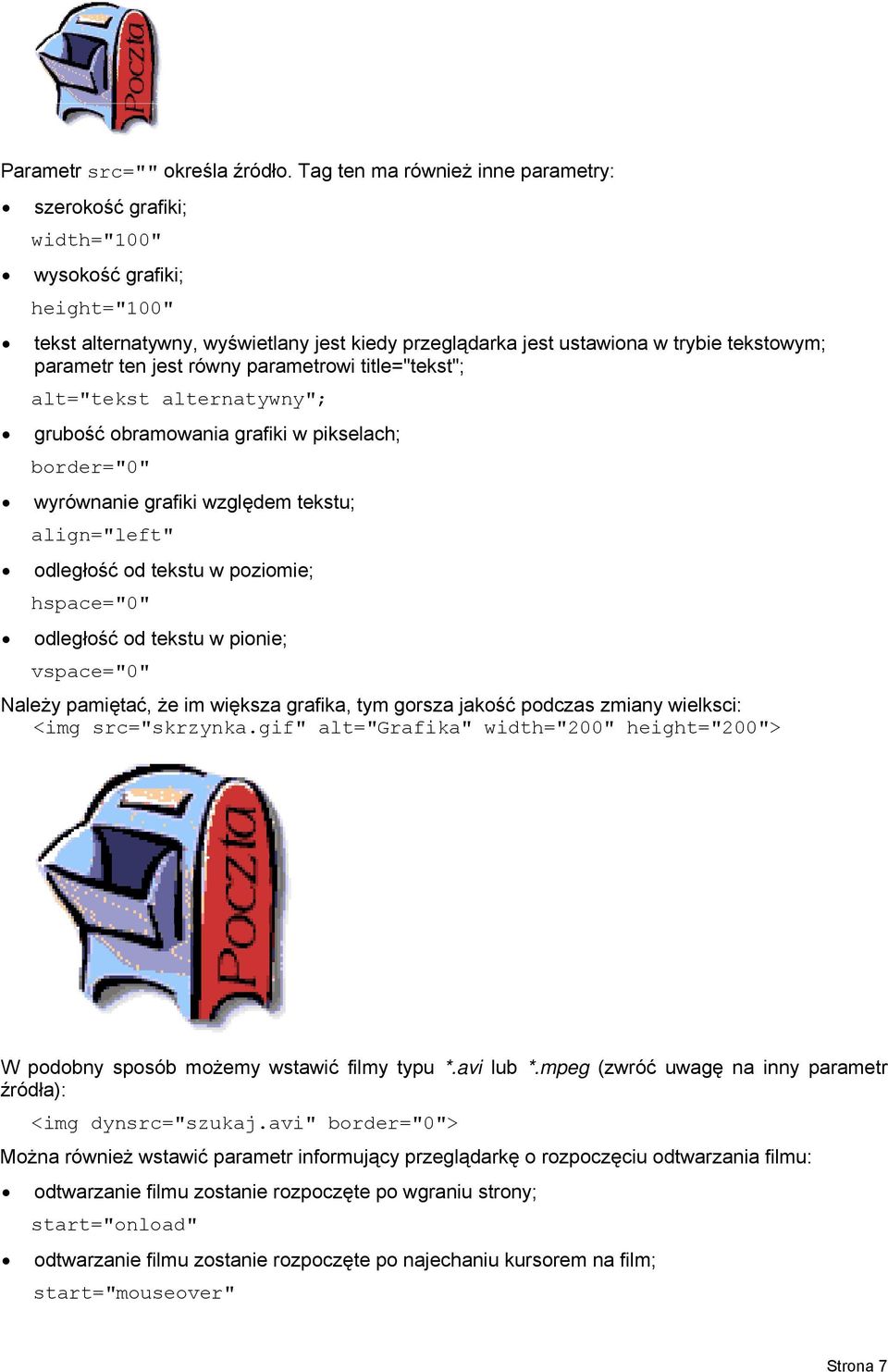 ten jest równy parametrowi title="tekst"; alt="tekst alternatywny"; grubość obramowania grafiki w pikselach; border="0" wyrównanie grafiki względem tekstu; align="left" odległość od tekstu w