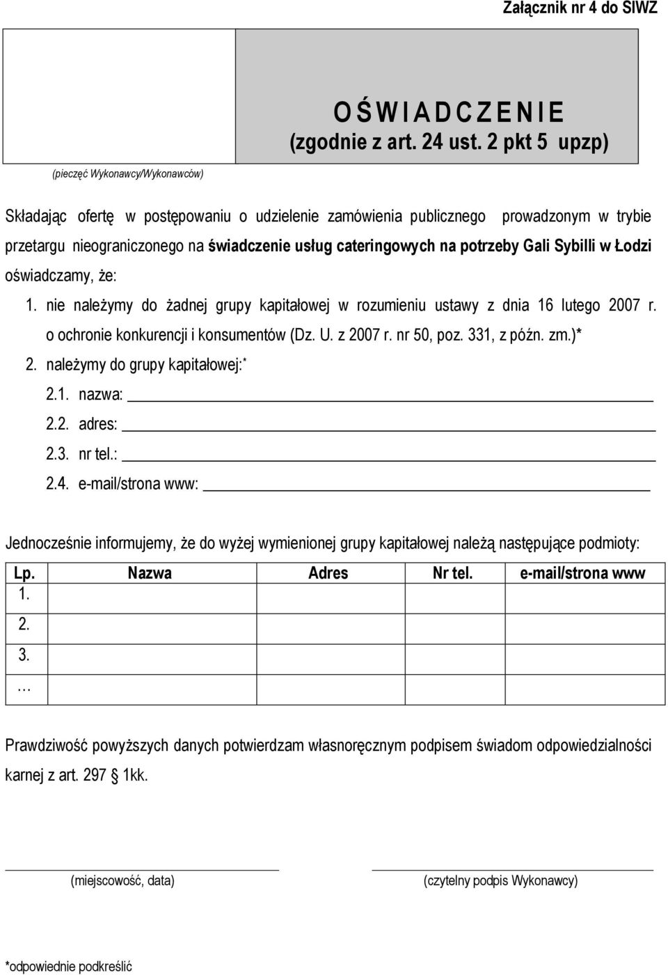potrzeby Gali Sybilli w Łodzi oświadczamy, że: 1. nie należymy do żadnej grupy kapitałowej w rozumieniu ustawy z dnia 16 lutego 2007 r. o ochronie konkurencji i konsumentów (Dz. U. z 2007 r.