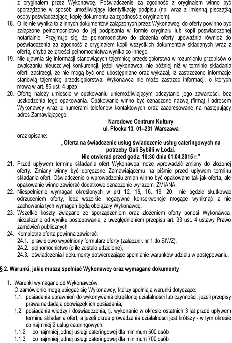 O ile nie wynika to z innych dokumentów załączonych przez Wykonawcę, do oferty powinno być załączone pełnomocnictwo do jej podpisania w formie oryginału lub kopii poświadczonej notarialnie.