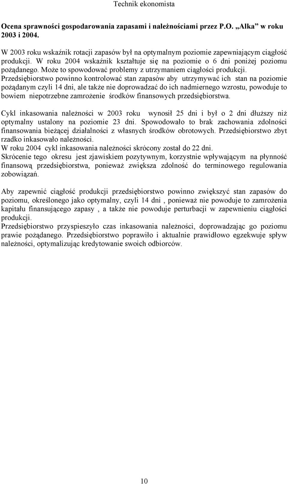 Przedsiębiorstwo powinno kontrolować stan zapasów aby utrzymywać ich stan na poziomie pożądanym czyli 14 dni, ale także nie doprowadzać do ich nadmiernego wzrostu, powoduje to bowiem niepotrzebne
