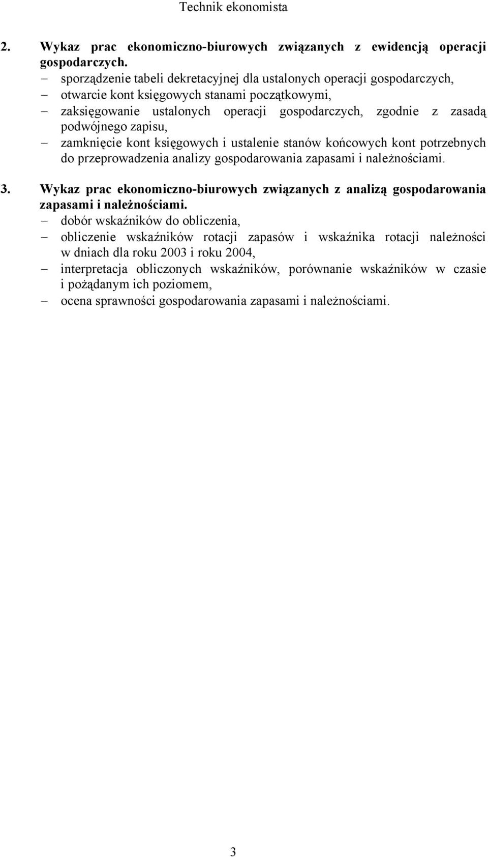 zapisu, zamknięcie kont księgowych i ustalenie stanów końcowych kont potrzebnych do przeprowadzenia analizy gospodarowania zapasami i należnościami. 3.