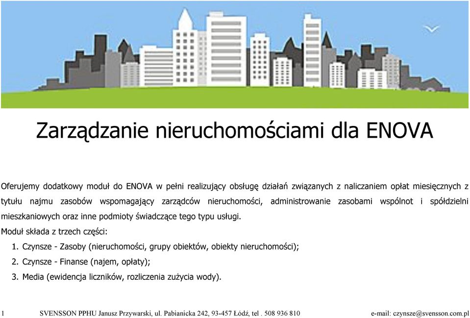 typu usługi. Moduł składa z trzech części: 1. Czynsze - Zasoby (nieruchomości, grupy obiektów, obiekty nieruchomości); 2. Czynsze - Finanse (najem, opłaty); 3.