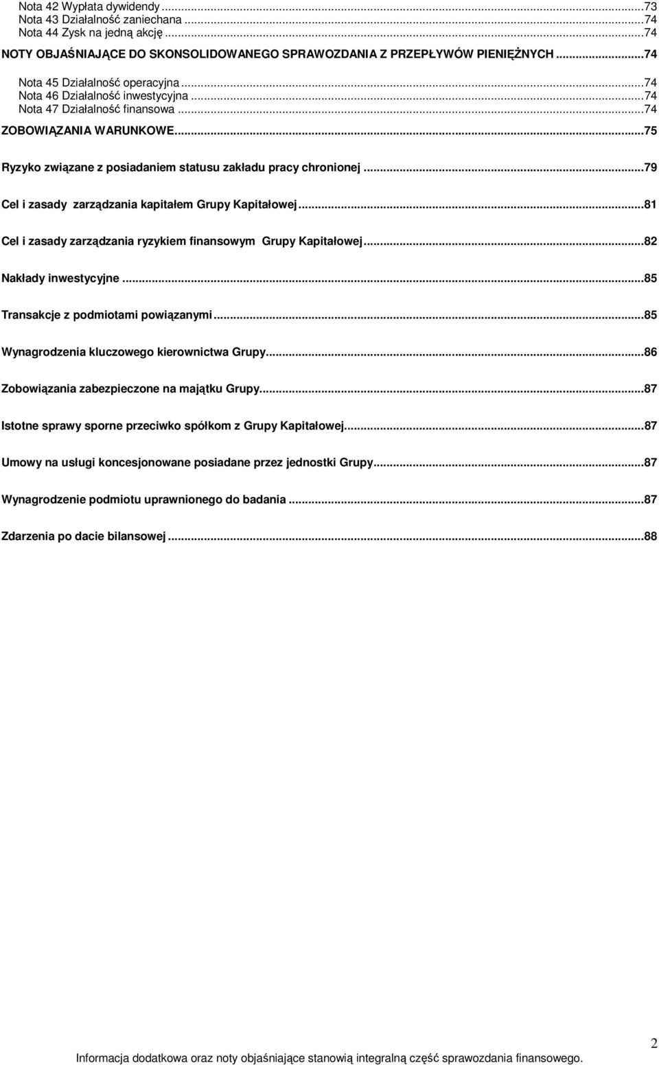 .. 75 Ryzyko związane z posiadaniem statusu zakładu pracy chronionej... 79 Cel i zasady zarządzania kapitałem Grupy Kapitałowej... 81 Cel i zasady zarządzania ryzykiem finansowym Grupy Kapitałowej.