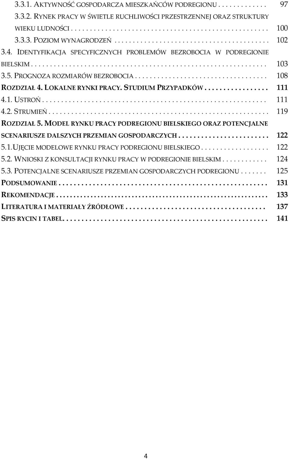 STRUMIEŃ... 119 ROZDZIAŁ 5. MODEL RYNKU PRACY PODREGIONU BIELSKIEGO ORAZ POTENCJALNE SCENARIUSZE DALSZYCH PRZEMIAN GOSPODARCZYCH... 122 5.1.UJĘCIE MODELOWE RYNKU PRACY PODREGIONU BIELSKIEGO... 122 5.2. WNIOSKI Z KONSULTACJI RYNKU PRACY W PODREGIONIE BIELSKIM.