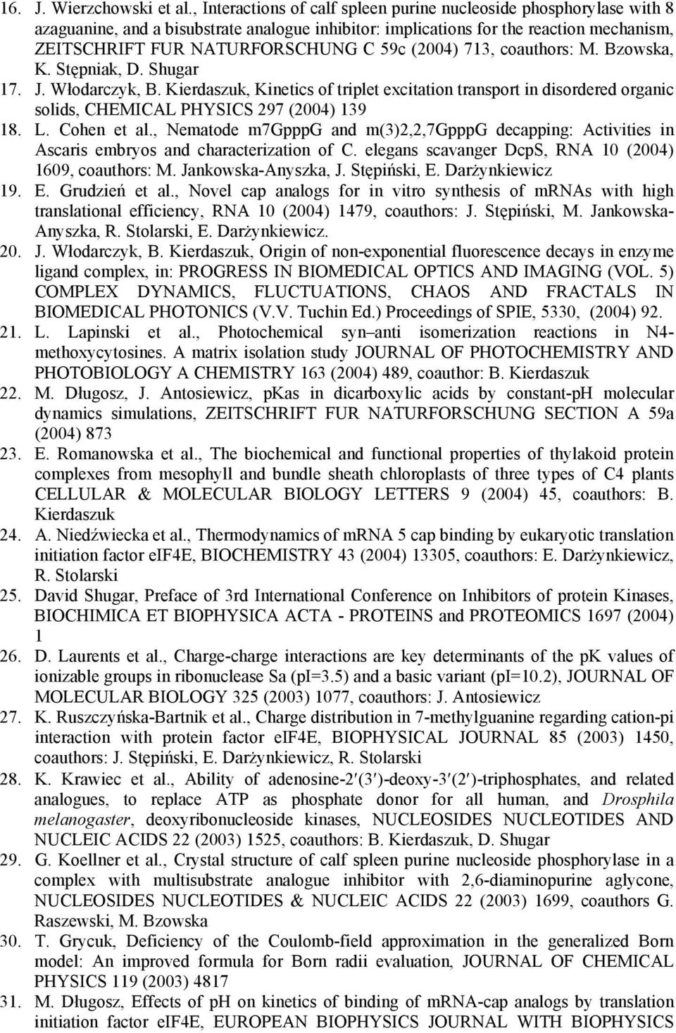 (2004) 713, coauthors: M. Bzowska, K. Stępniak, D. Shugar 17. J. Włodarczyk, B. Kierdaszuk, Kinetics of triplet excitation transport in disordered organic solids, CHEMICAL PHYSICS 297 (2004) 139 18.