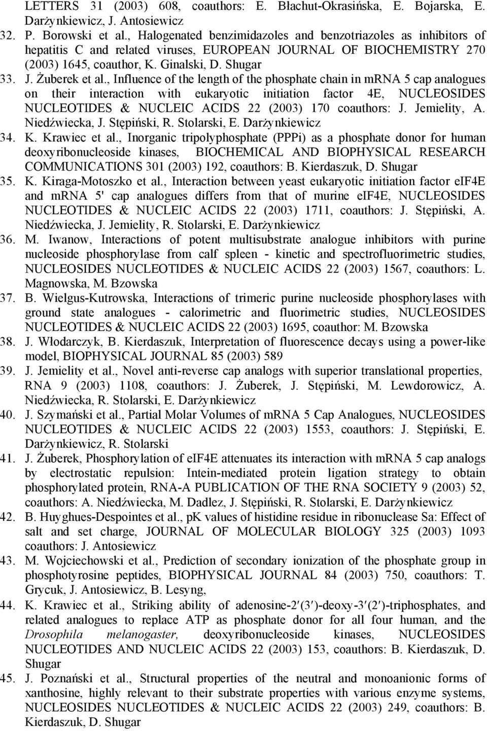 , Influence of the length of the phosphate chain in mrna 5 cap analogues on their interaction with eukaryotic initiation factor 4E, NUCLEOSIDES NUCLEOTIDES & NUCLEIC ACIDS 22 (2003) 170 coauthors: J.