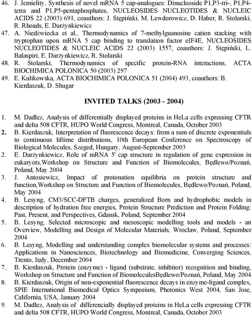 , Thermodynamics of 7-methylguanosine cation stacking with tryptophan upon mrna 5 cap binding to translation factor eif4e, NUCLEOSIDES NUCLEOTIDES & NUCLEIC ACIDS 22 (2003) 1557, coauthors: J.