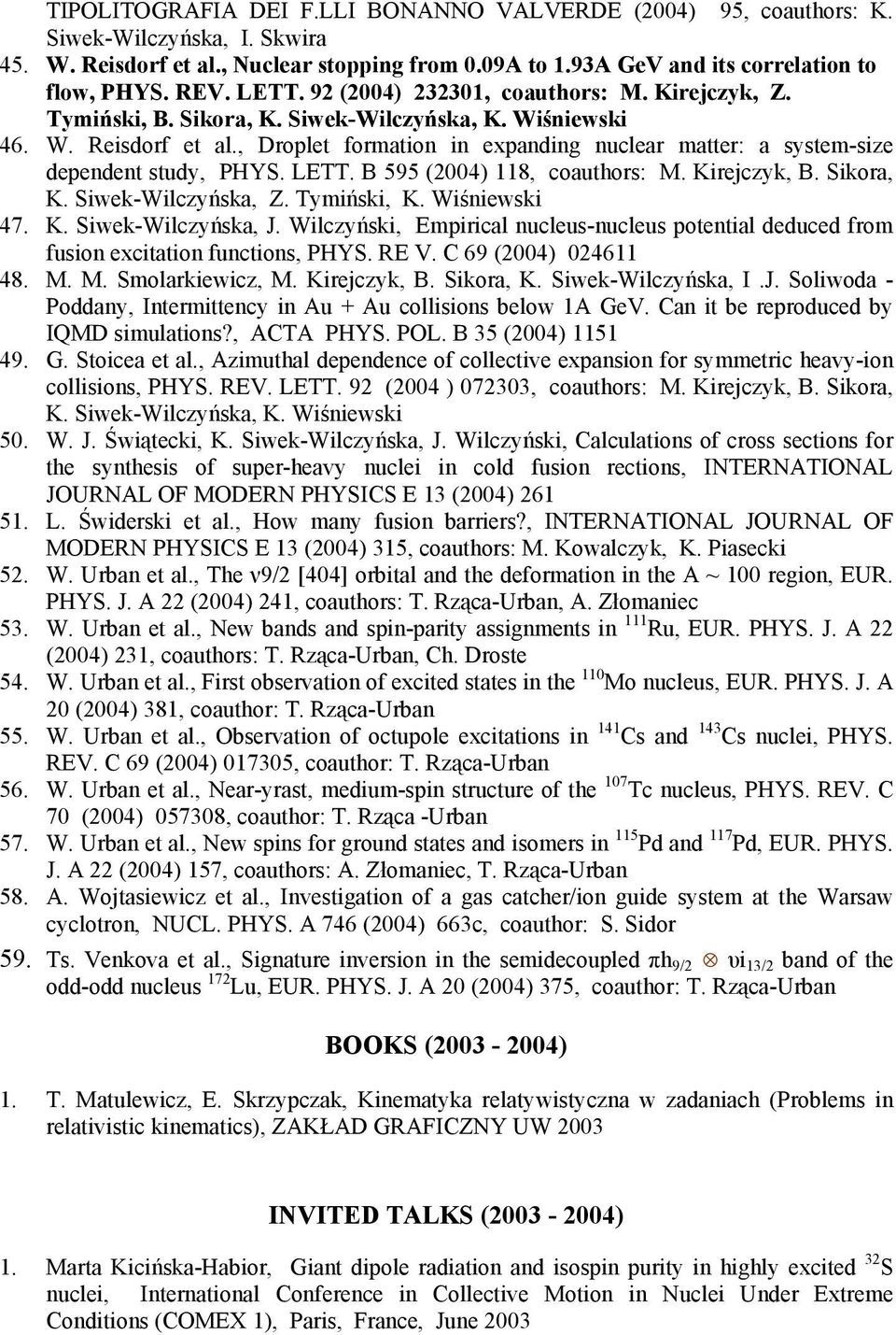, Droplet formation in expanding nuclear matter: a system-size dependent study, PHYS. LETT. B 595 (2004) 118, coauthors: M. Kirejczyk, B. Sikora, K. Siwek-Wilczyńska, Z. Tymiński, K. Wiśniewski 47. K. Siwek-Wilczyńska, J.