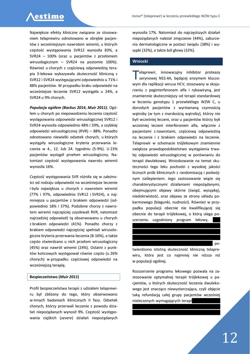 Również u chorych z częściową odpowiedzią terapia 3-lekowa wykazywała skuteczność kliniczną z SVR12 i SVR24 występującymi odpowiednio u 71% i 88% pacjentów.