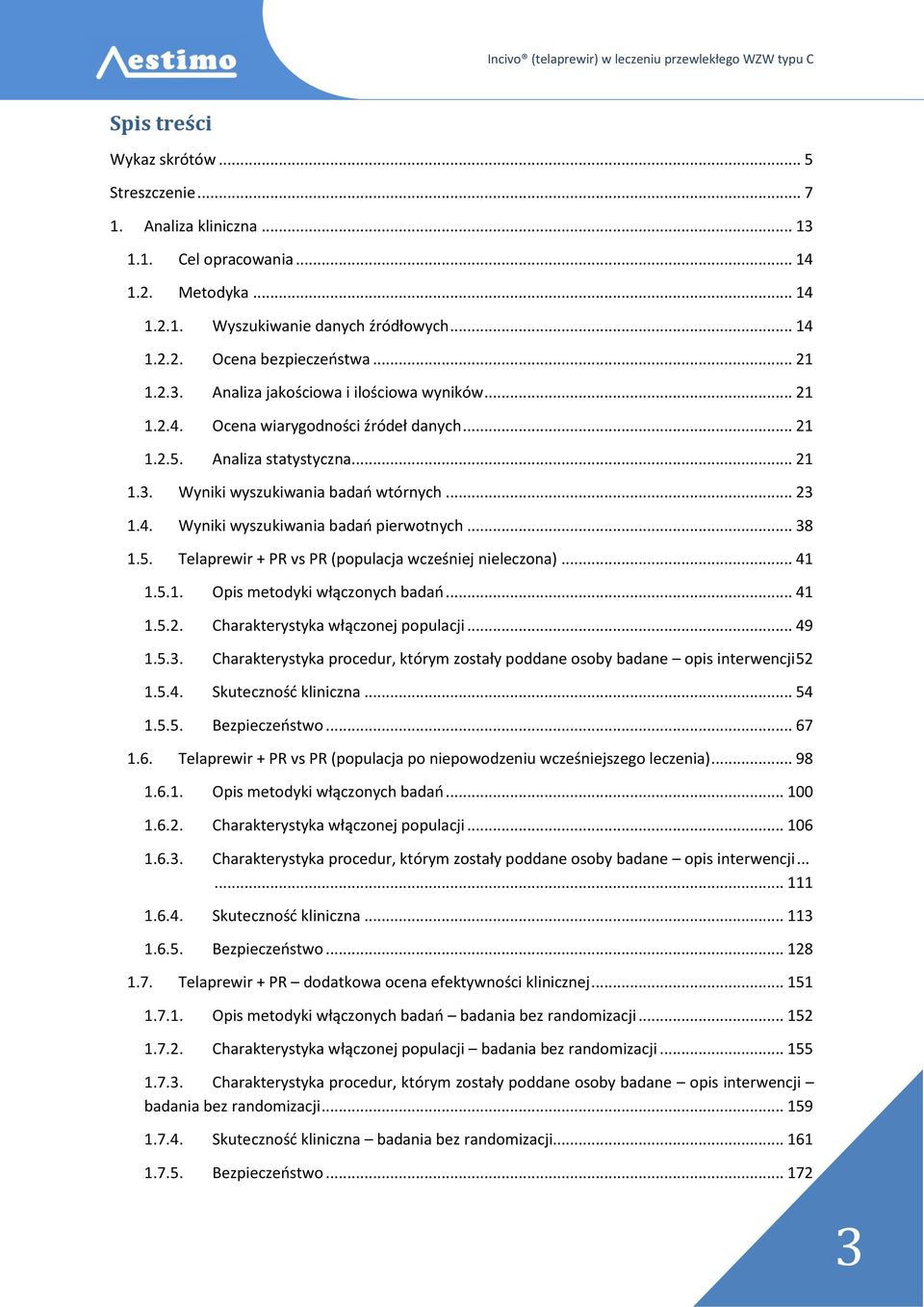 .. 38 1.5. Telaprewir + PR vs PR (populacja wcześniej nieleczona)... 41 1.5.1. Opis metodyki włączonych badań... 41 1.5.2. Charakterystyka włączonej populacji... 49 1.5.3. Charakterystyka procedur, którym zostały poddane osoby badane opis interwencji 52 1.