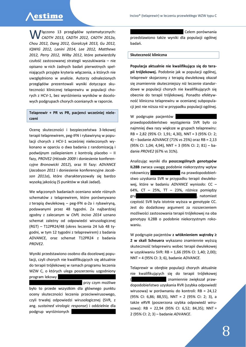 Autorzy odnalezionych przeglądów prezentowali wyniki dotyczące skuteczności klinicznej telaprewiru w populacji chorych z HCV-1, bez wyróżnienia wyników w docelowych podgrupach chorych ocenianych w
