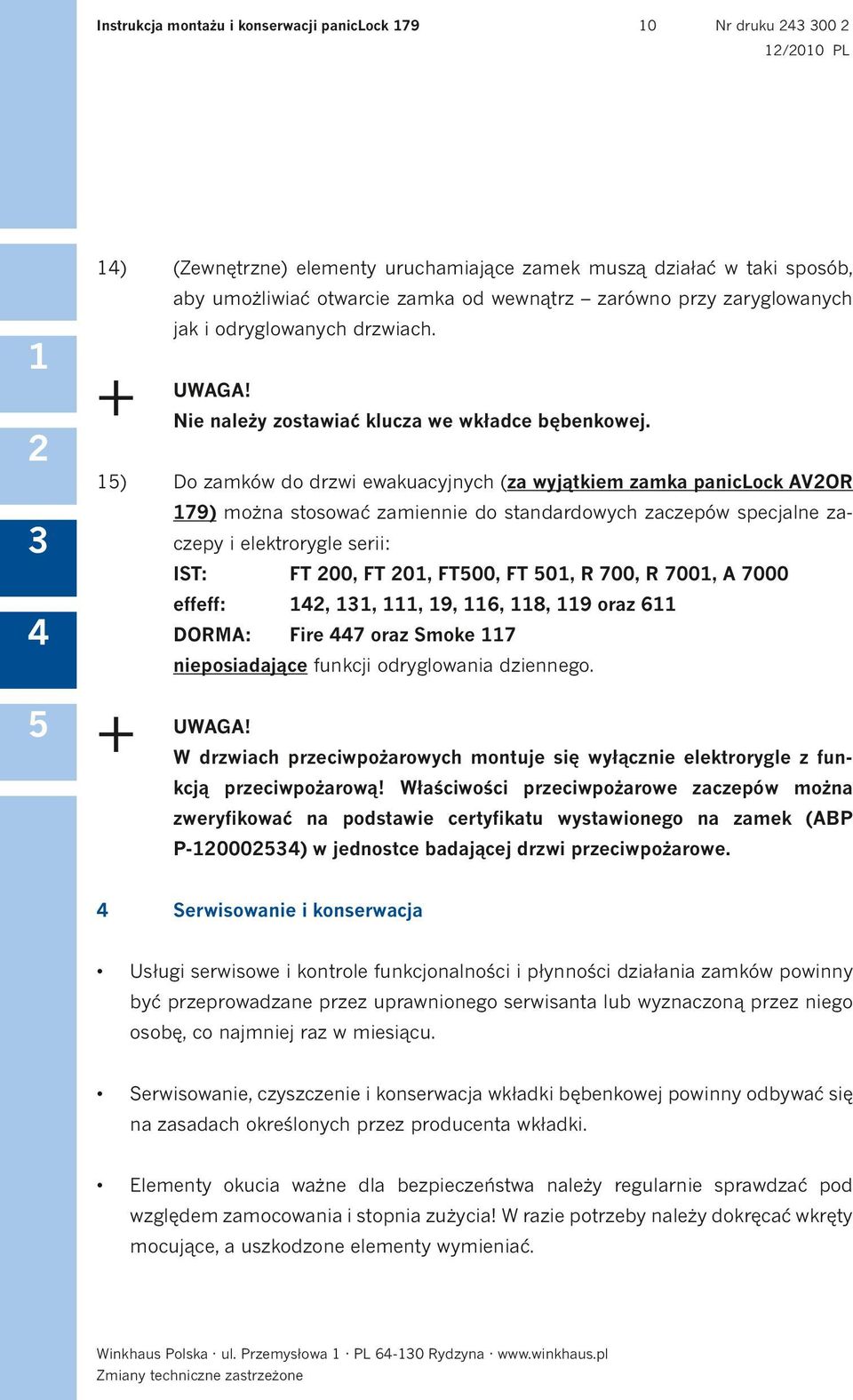 ) Do zamków do drzwi ewakuacyjnych (za wyjątkiem zamka paniclock AVOR 79) można stosować zamiennie do standardowych zaczepów specjalne zaczepy i elektrorygle serii: IST: FT 00, FT 0, FT00, FT 0, R